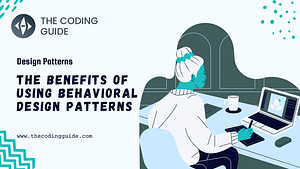 The Benefits of Using Behavioral Design Patterns