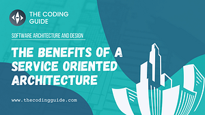 The Benefits of a Service Oriented Architecture